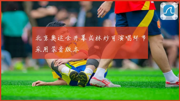 北京奥运会开幕式林妙可演唱环节采用录音版本