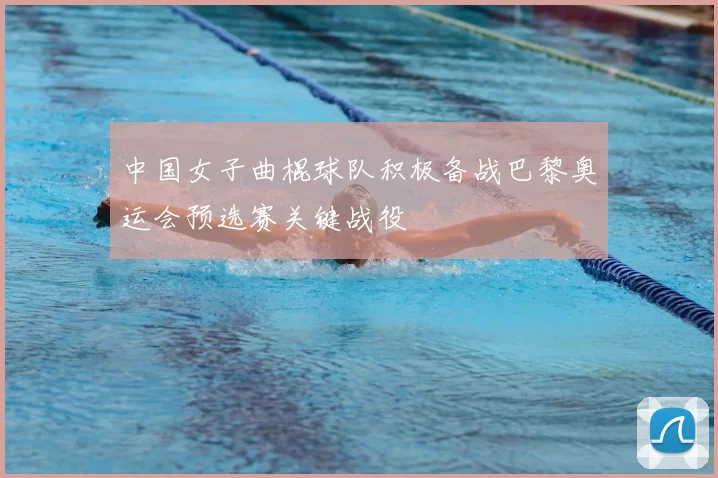 中国女子曲棍球队积极备战巴黎奥运会预选赛关键战役