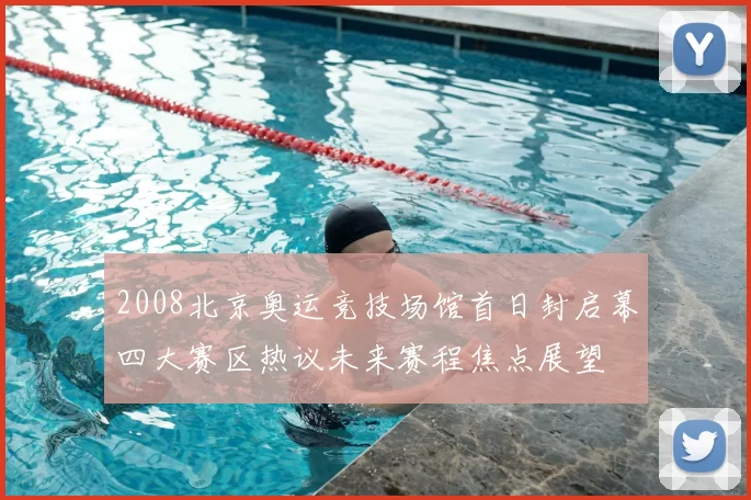 2008北京奥运竞技场馆首日封启幕四大赛区热议未来赛程焦点展望