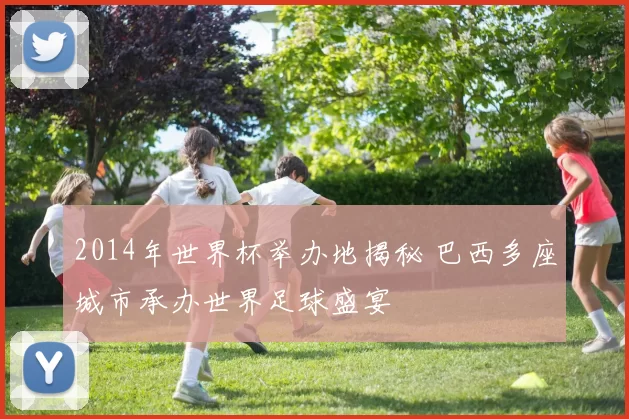 2014年世界杯举办地揭秘 巴西多座城市承办世界足球盛宴