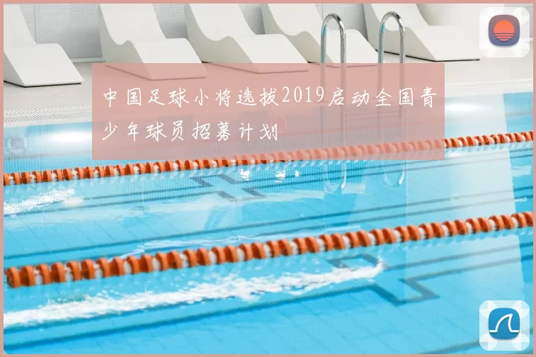 中国足球小将选拔2019启动全国青少年球员招募计划