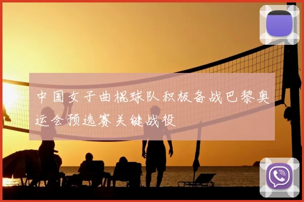 中国女子曲棍球队积极备战巴黎奥运会预选赛关键战役