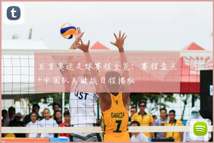 东京奥运足球赛程全览：赛程盘点+中国队关键战日程揭秘