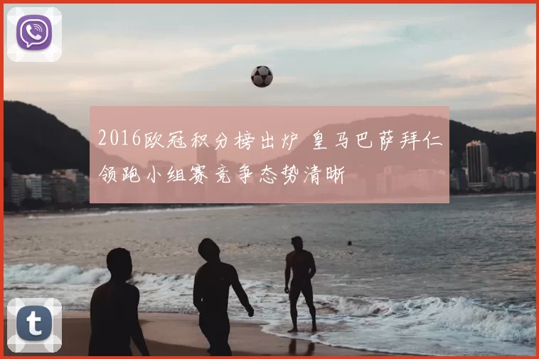 2016欧冠积分榜出炉 皇马巴萨拜仁领跑小组赛竞争态势清晰